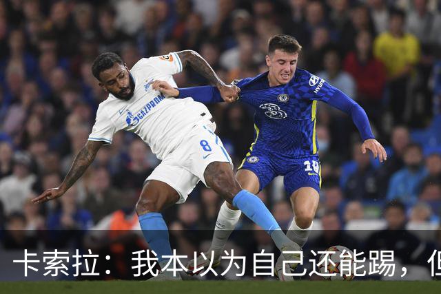 卡索拉：我本以为自己还能踢，但球队无法给我想拥有的角色