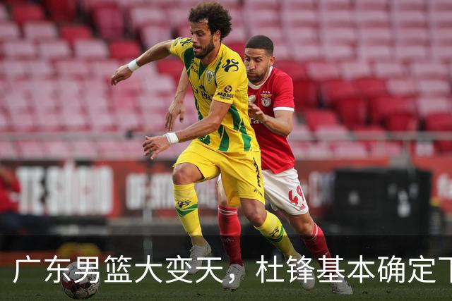 广东男篮大变天，杜锋基本确定下课，六大问题明显，球迷直呼“天亮了”！
